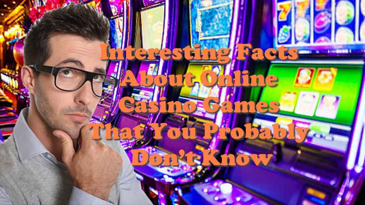 Interesting Facts About Online Casino Games That You Probably Don’t Know