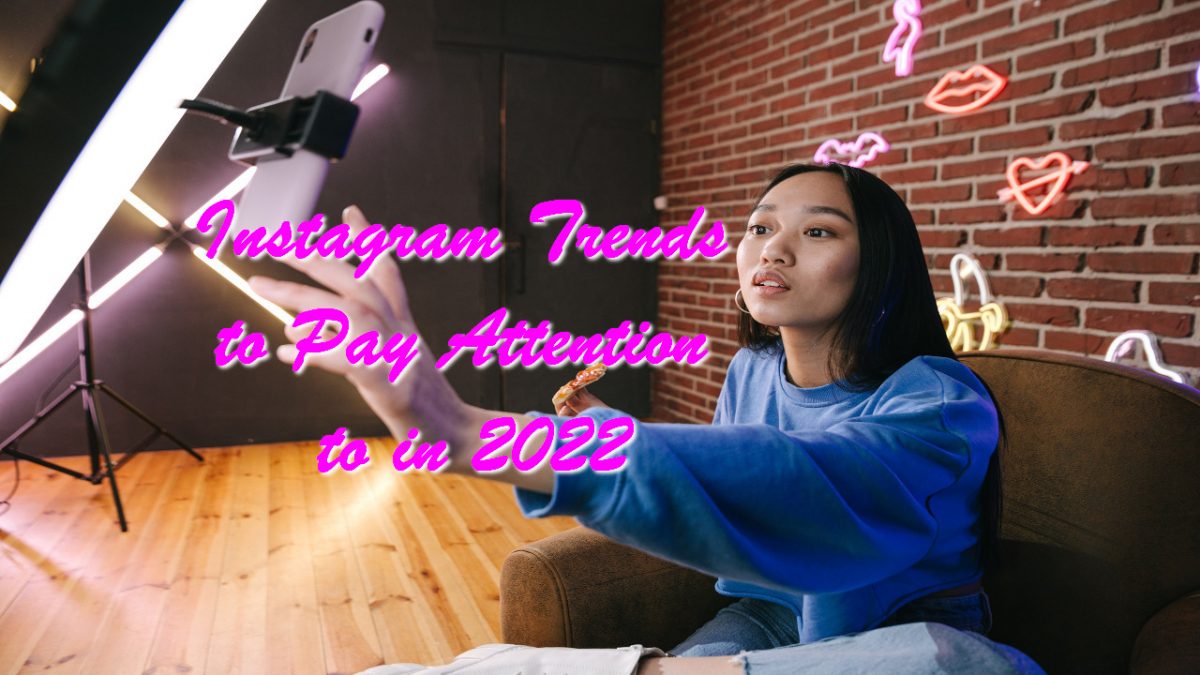 Instagram Trends to Pay Attention to in 2022