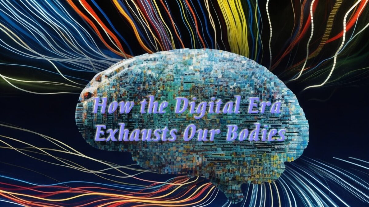 How the Digital Era Exhausts Our Bodies